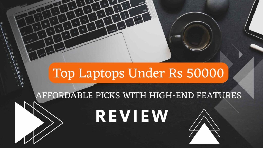 Top Laptops Under Rs 50000 - Affordable Picks with High-End Features