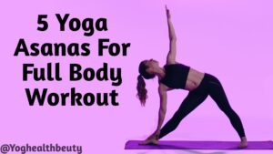 5 Yoga Asanas For Full Body Workout